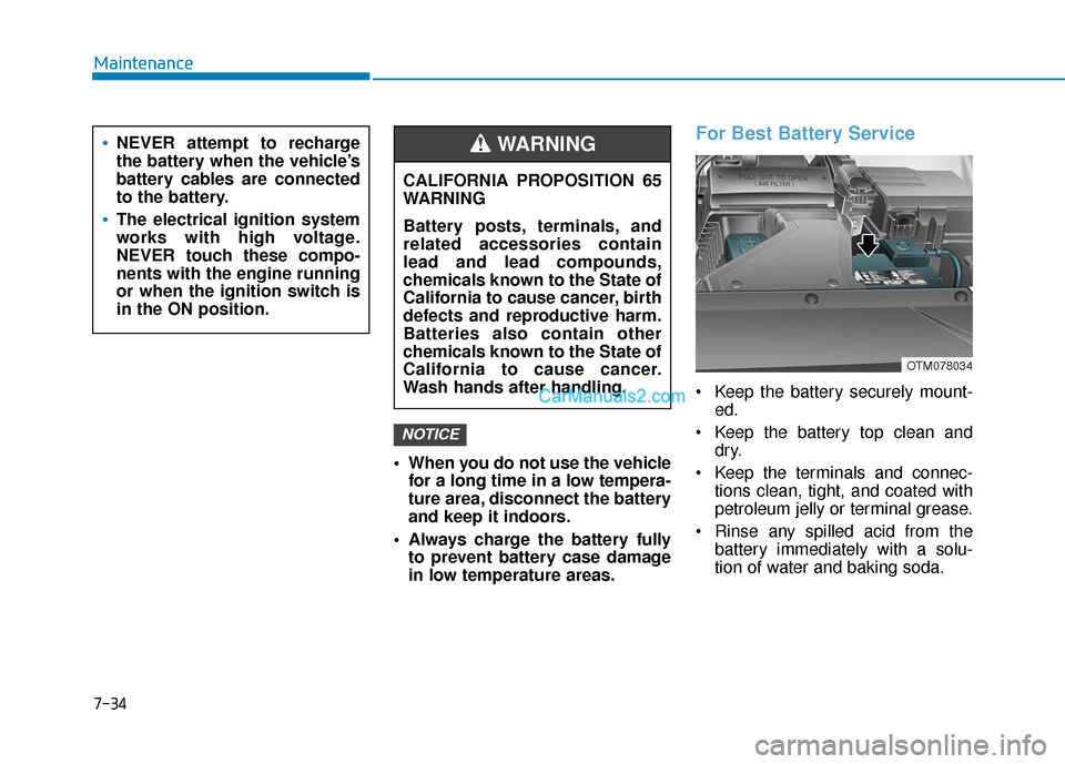 Hyundai Santa Fe 2020  Owners Manual  When you do not use the vehiclefor a long time in a low tempera-
ture area, disconnect the battery
and keep it indoors.
 Always charge the battery fully to prevent battery case damage
in low temperat