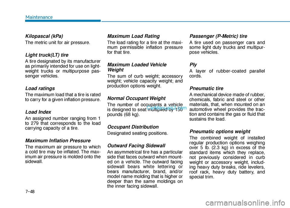 Hyundai Santa Fe 2020 Owners Manual Kilopascal (kPa)
The metric unit for air pressure.
Light truck(LT) tire
A tire designated by its manufacturer
as primarily intended for use on light-
weight trucks or multipurpose pas-
senger vehicles Hyundai Santa Fe 2020 Owners Manual Kilopascal (kPa)
The metric unit for air pressure.
Light truck(LT) tire
A tire designated by its manufacturer
as primarily intended for use on light-
weight trucks or multipurpose pas-
senger vehicles