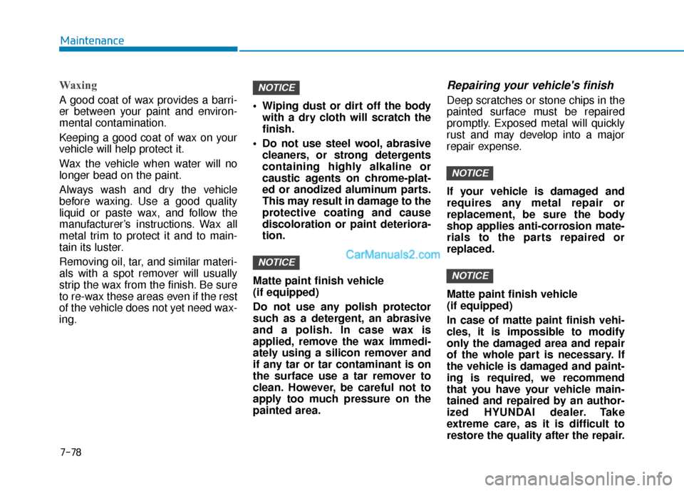 Hyundai Santa Fe 2020 Owners Manual Waxing
A good coat of wax provides a barri-
er between your paint and environ-
mental contamination.
Keeping a good coat of wax on your
vehicle will help protect it.
Wax the vehicle when water will no Hyundai Santa Fe 2020 Owners Manual Waxing
A good coat of wax provides a barri-
er between your paint and environ-
mental contamination.
Keeping a good coat of wax on your
vehicle will help protect it.
Wax the vehicle when water will no