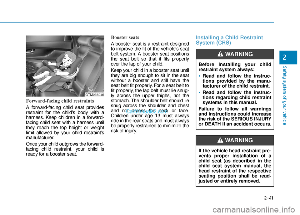 Hyundai Santa Fe 2020 Owners Manual 2-41
Safety system of your vehicle
2
Forward-facing child restraints
A forward-facing child seat provides
restraint for the childs body with a
harness. Keep children in a forward-
facing child seat w Hyundai Santa Fe 2020 Owners Manual 2-41
Safety system of your vehicle
2
Forward-facing child restraints
A forward-facing child seat provides
restraint for the childs body with a
harness. Keep children in a forward-
facing child seat w