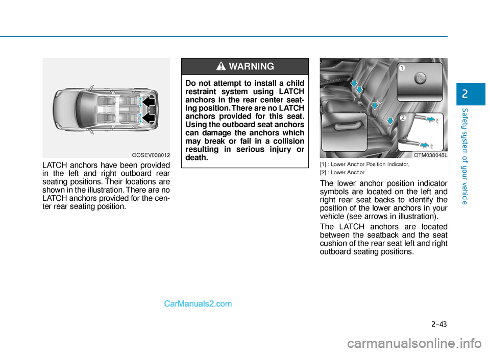 Hyundai Santa Fe 2020  Owners Manual 2-43
Safety system of your vehicle
2
LATCH anchors have been provided
in the left and right outboard rear
seating positions. Their locations are
shown in the illustration. There are no
LATCH anchors p