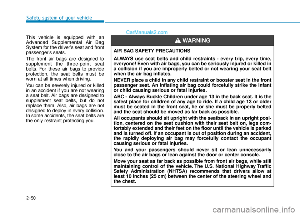 Hyundai Santa Fe 2020 Owners Manual 2-50
Safety system of your vehicle
This vehicle is equipped with an
Advanced Supplemental Air Bag
System for the drivers seat and front
passengers seats.
The front air bags are designed to
supplemen Hyundai Santa Fe 2020 Owners Manual 2-50
Safety system of your vehicle
This vehicle is equipped with an
Advanced Supplemental Air Bag
System for the drivers seat and front
passengers seats.
The front air bags are designed to
supplemen