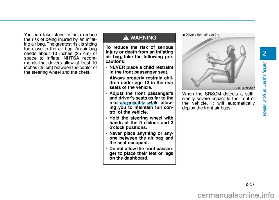 Hyundai Santa Fe 2020 Owners Manual 2-57
Safety system of your vehicle
2
You can take steps to help reduce
the risk of being injured by an inflat-
ing air bag. The greatest risk is sitting
too close to the air bag. An air bag
needs abou Hyundai Santa Fe 2020 Owners Manual 2-57
Safety system of your vehicle
2
You can take steps to help reduce
the risk of being injured by an inflat-
ing air bag. The greatest risk is sitting
too close to the air bag. An air bag
needs abou