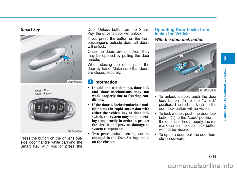 Hyundai Santa Fe 2019  Owners Manual 3-15
Convenient features of your vehicle
3
Smart key 
Press the button on the drivers out-
side door handle while carrying the
Smart Key with you or press theDoor Unlock button on the Smart
Key, the 