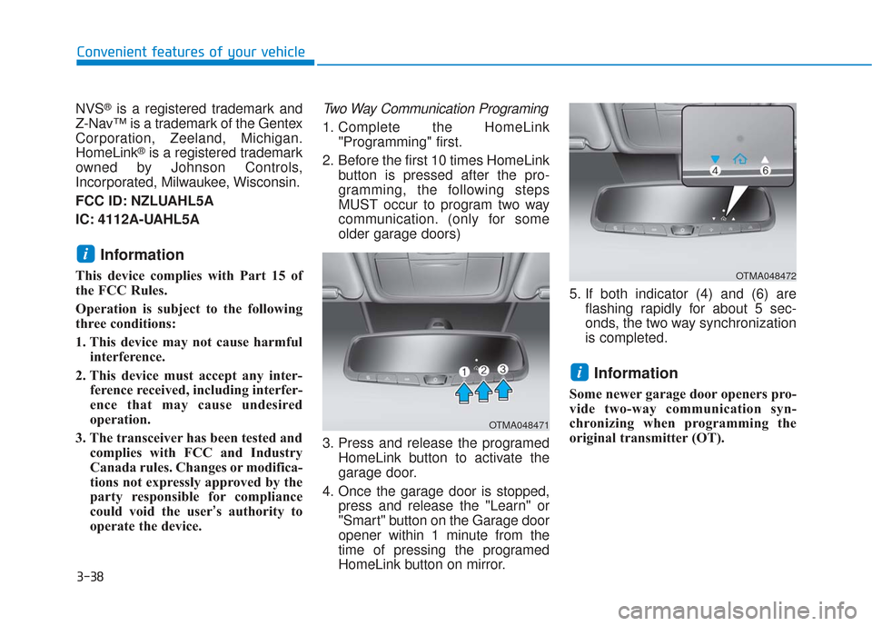 Hyundai Santa Fe 2019  Owners Manual 3-38
Convenient features of your vehicle
NVS
®is a registered trademark and
Z-Nav™ is a trademark of the Gentex
Corporation, Zeeland, Michigan.
HomeLink
®is a registered trademark
owned by Johnson