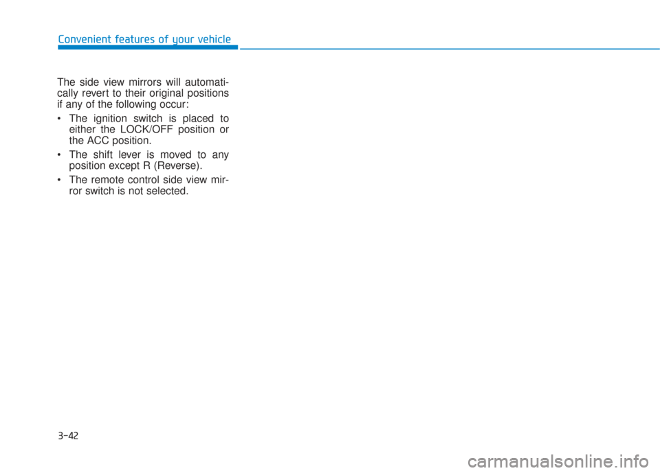 Hyundai Santa Fe 2019  Owners Manual 3-42
Convenient features of your vehicle
The side view mirrors will automati-
cally revert to their original positions
if any of the following occur:
 The ignition switch is placed to either the LOCK/