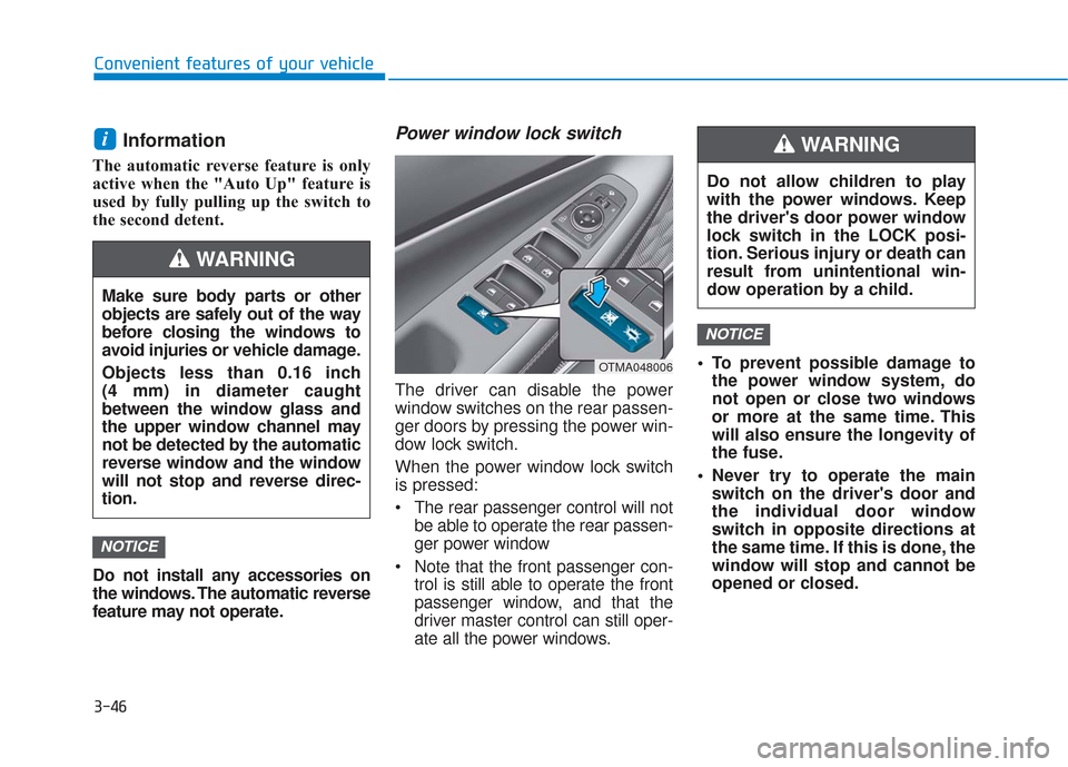 Hyundai Santa Fe 2019  Owners Manual 3-46
Convenient features of your vehicle
Information 
The automatic reverse feature is only
active when the "Auto Up" feature is
used by fully pulling up the switch to
the second detent.
Do not instal