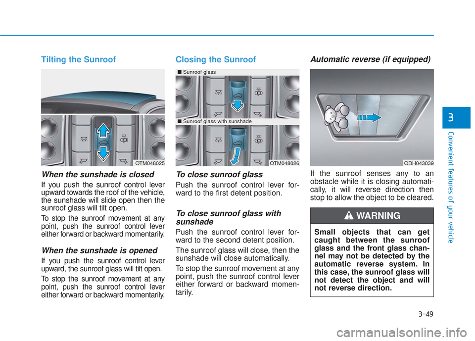 Hyundai Santa Fe 2019 Owners Manual 3-49
Convenient features of your vehicle
3
Tilting the Sunroof
When the sunshade is closed
If you push the sunroof control lever
upward towards the roof of the vehicle,
the sunshade will slide open t Hyundai Santa Fe 2019 Owners Manual 3-49
Convenient features of your vehicle
3
Tilting the Sunroof
When the sunshade is closed
If you push the sunroof control lever
upward towards the roof of the vehicle,
the sunshade will slide open t