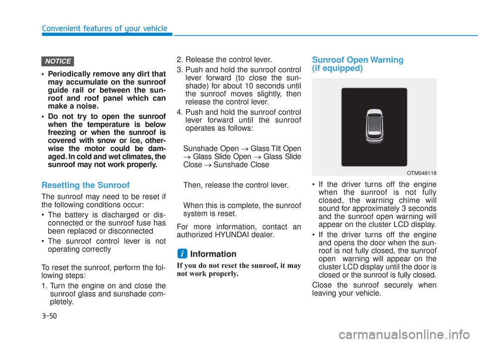 Hyundai Santa Fe 2019  Owners Manual 3-50
Convenient features of your vehicle
 Periodically remove any dirt that may accumulate on the sunroof
guide rail or between the sun-
roof and roof panel which can
make a noise.
 Do not try to open