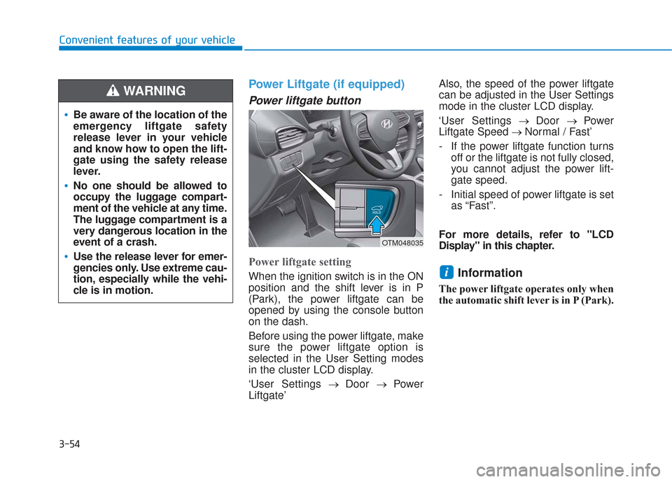 Hyundai Santa Fe 2019  Owners Manual 3-54
Convenient features of your vehicle
Power Liftgate (if equipped)
Power liftgate button
Power liftgate setting
When the ignition switch is in the ON
position and the shift lever is in P
(Park), th