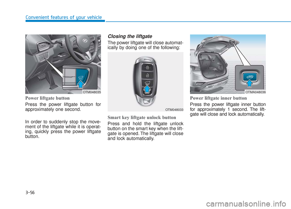 Hyundai Santa Fe 2019  Owners Manual 3-56
Convenient features of your vehicle
Power liftgate button
Press the power liftgate button for
approximately one second.
In order to suddenly stop the move-
ment of the liftgate while it is operat