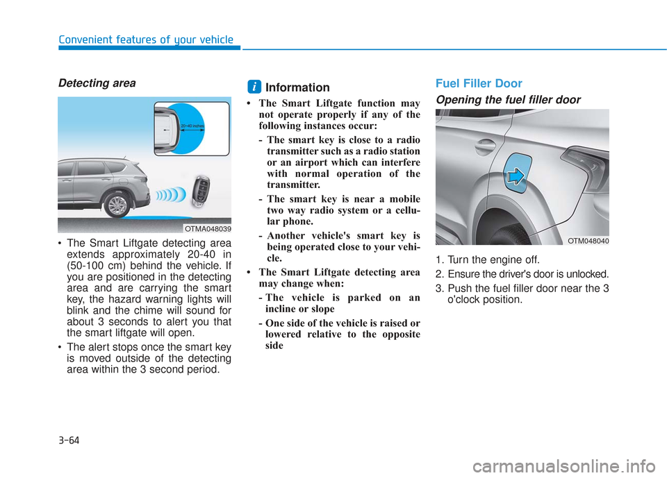 Hyundai Santa Fe 2019  Owners Manual 3-64
Convenient features of your vehicle
Detecting area
 The Smart Liftgate detecting areaextends approximately 20-40 in
(50-100 cm) behind the vehicle. If
you are positioned in the detecting
area and