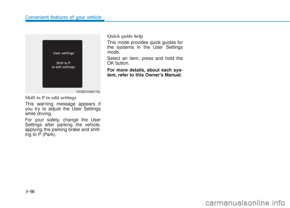 Hyundai Santa Fe 2019  Owners Manual 3-98
Convenient features of your vehicle
Shift to P to edit settings
This warning message appears if
you try to adjust the User Settings
while driving.
For your safety, change the User
Settings after 