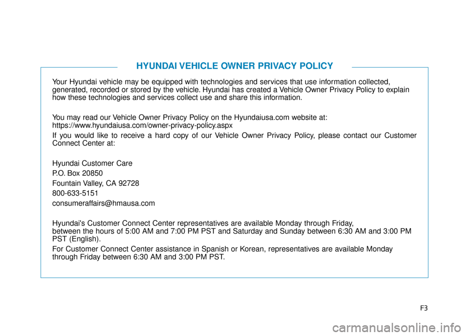Hyundai Santa Fe 2019 Owners Manual F3
Your Hyundai vehicle may be equipped with technologies and services that use information collected,
generated, recorded or stored by the vehicle. Hyundai has created a Vehicle Owner Privacy Policy Hyundai Santa Fe 2019 Owners Manual F3
Your Hyundai vehicle may be equipped with technologies and services that use information collected,
generated, recorded or stored by the vehicle. Hyundai has created a Vehicle Owner Privacy Policy