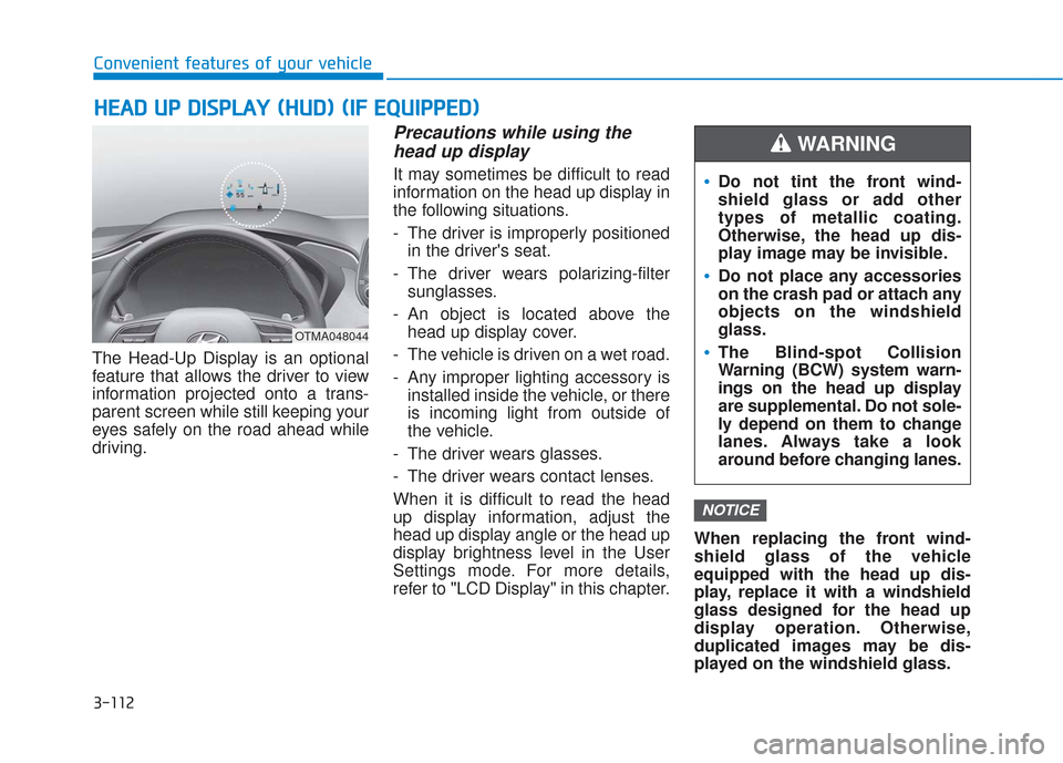 Hyundai Santa Fe 2019 Owners Manual 3-112
Convenient features of your vehicle
The Head-Up Display is an optional
feature that allows the driver to view
information projected onto a trans-
parent screen while still keeping your
eyes safe Hyundai Santa Fe 2019 Owners Manual 3-112
Convenient features of your vehicle
The Head-Up Display is an optional
feature that allows the driver to view
information projected onto a trans-
parent screen while still keeping your
eyes safe