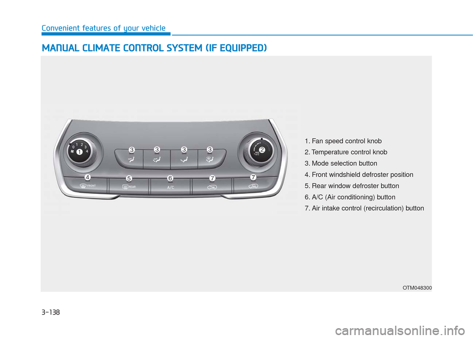 Hyundai Santa Fe 2019  Owners Manual 3-138
Convenient features of your vehicle
M
MA
AN
N U
U A
AL
L 
 C
C L
LI
IM
M A
AT
TE
E 
 C
C O
O N
NT
TR
R O
O L
L 
 S
S Y
Y S
ST
T E
EM
M  
 (
( I
IF
F  
 E
E Q
Q U
UI
IP
P P
PE
ED
D )
)
OTM048300
