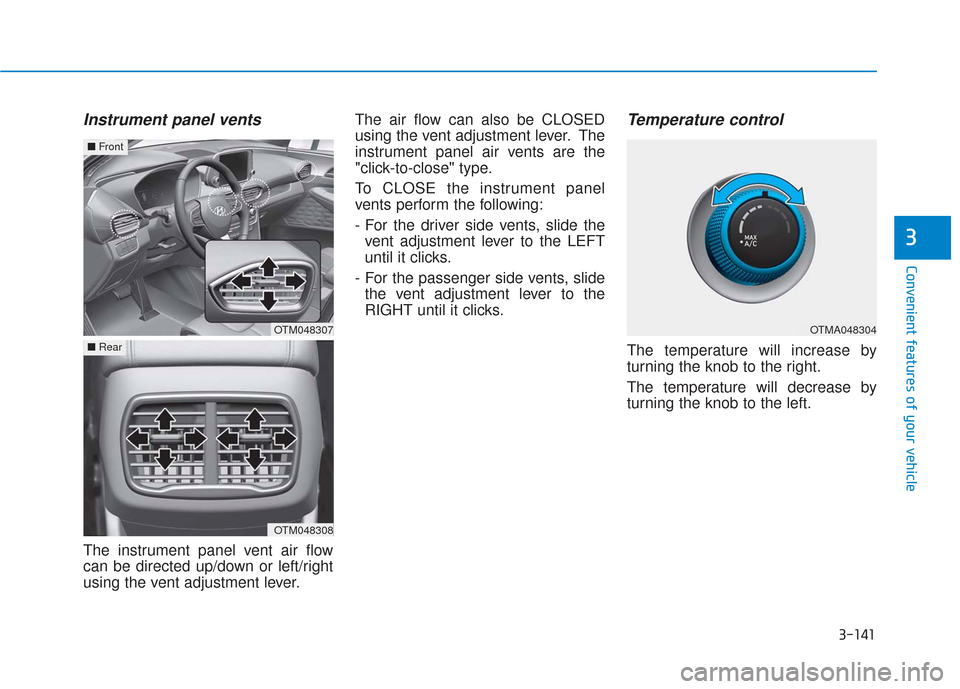 Hyundai Santa Fe 2019  Owners Manual 3-141
Convenient features of your vehicle
3
Instrument panel vents
The instrument panel vent air flow
can be directed up/down or left/right
using the vent adjustment lever.The air flow can also be CLO