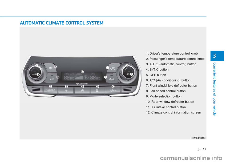 Hyundai Santa Fe 2019  Owners Manual 3-147
Convenient features of your vehicle
3
A
AU
U T
TO
O M
M A
AT
TI
IC
C  
 C
C L
LI
IM
M A
AT
TE
E 
 C
C O
O N
NT
TR
R O
O L
L 
 S
S Y
Y S
ST
T E
EM
M
OTM048313N
1. Driver’s temperature control k