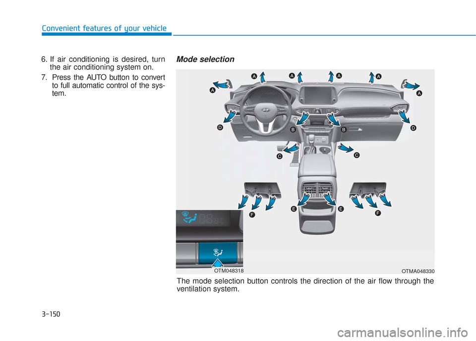 Hyundai Santa Fe 2019  Owners Manual 3-150
Convenient features of your vehicle
6. If air conditioning is desired, turnthe air conditioning system on.
7. Press the AUTO button to convert to full automatic control of the sys-
tem.Mode sele