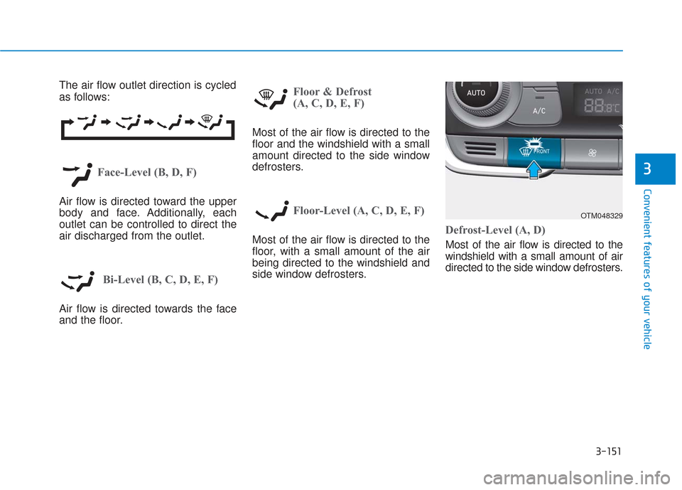 Hyundai Santa Fe 2019  Owners Manual 3-151
Convenient features of your vehicle
3
The air flow outlet direction is cycled
as follows:
Face-Level (B, D, F)
Air flow is directed toward the upper
body and face. Additionally, each
outlet can 