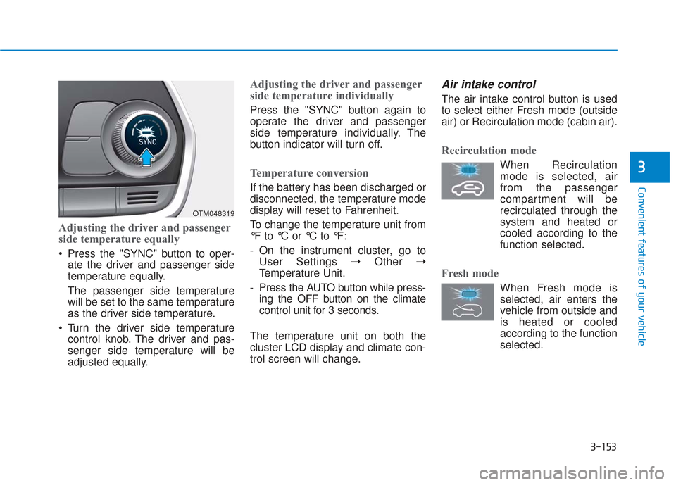 Hyundai Santa Fe 2019 Owners Manual 3-153
Convenient features of your vehicle
3
Adjusting the driver and passenger
side temperature equally
Press the "SYNC" button to oper-ate the driver and passenger side
temperature equally.
The pass Hyundai Santa Fe 2019 Owners Manual 3-153
Convenient features of your vehicle
3
Adjusting the driver and passenger
side temperature equally
Press the "SYNC" button to oper-ate the driver and passenger side
temperature equally.
The pass