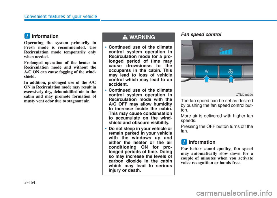 Hyundai Santa Fe 2019 Owners Manual 3-154
Convenient features of your vehicle
Information
Operating the system primarily in
Fresh mode is recommended. Use
Recirculation mode temporarily only
when needed.
Prolonged operation of the heat Hyundai Santa Fe 2019 Owners Manual 3-154
Convenient features of your vehicle
Information
Operating the system primarily in
Fresh mode is recommended. Use
Recirculation mode temporarily only
when needed.
Prolonged operation of the heat