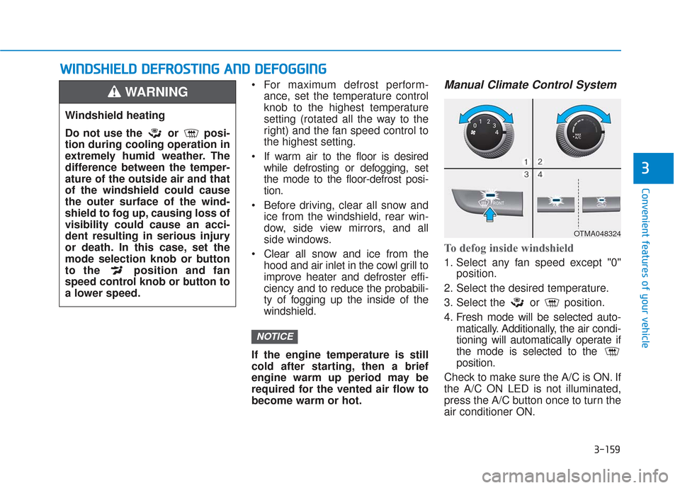 Hyundai Santa Fe 2019  Owners Manual 3-159
Convenient features of your vehicle
3
 For maximum defrost perform-ance, set the temperature control
knob to the highest temperature
setting (rotated all the way to the
right) and the fan speed 