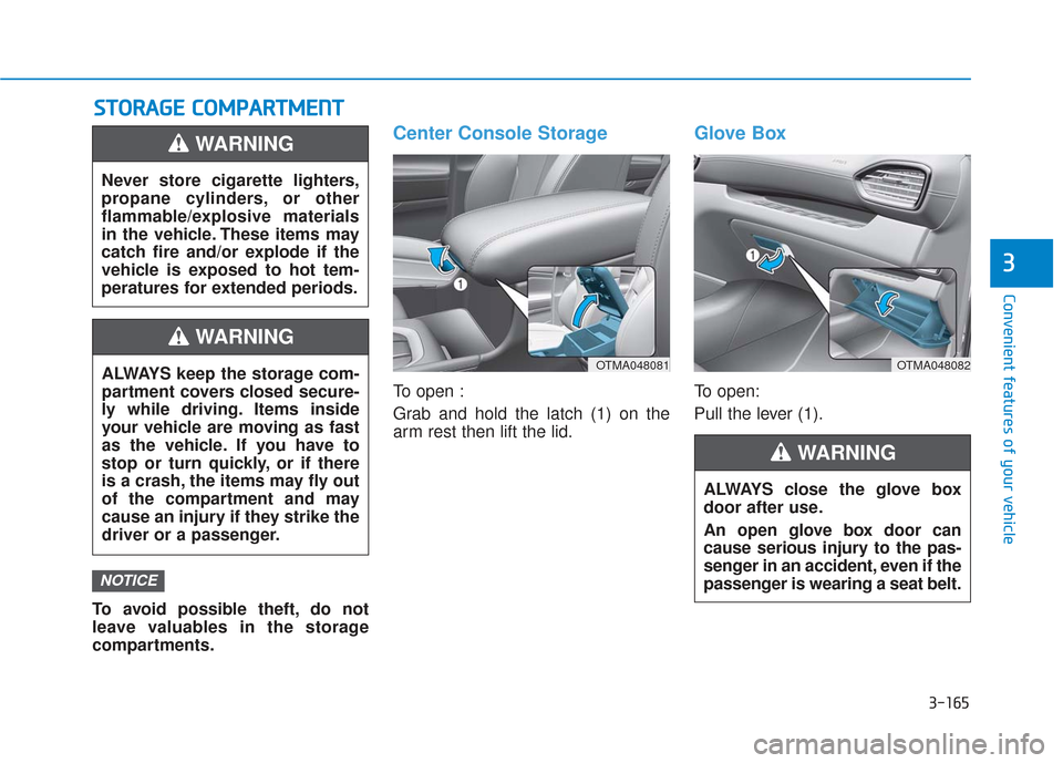 Hyundai Santa Fe 2019  Owners Manual 3-165
Convenient features of your vehicle
3
S
ST
T O
O R
RA
A G
G E
E 
 C
C O
O M
M P
PA
A R
RT
TM
M E
EN
N T
T
To avoid possible theft, do not
leave valuables in the storage
compartments.
Center Cons