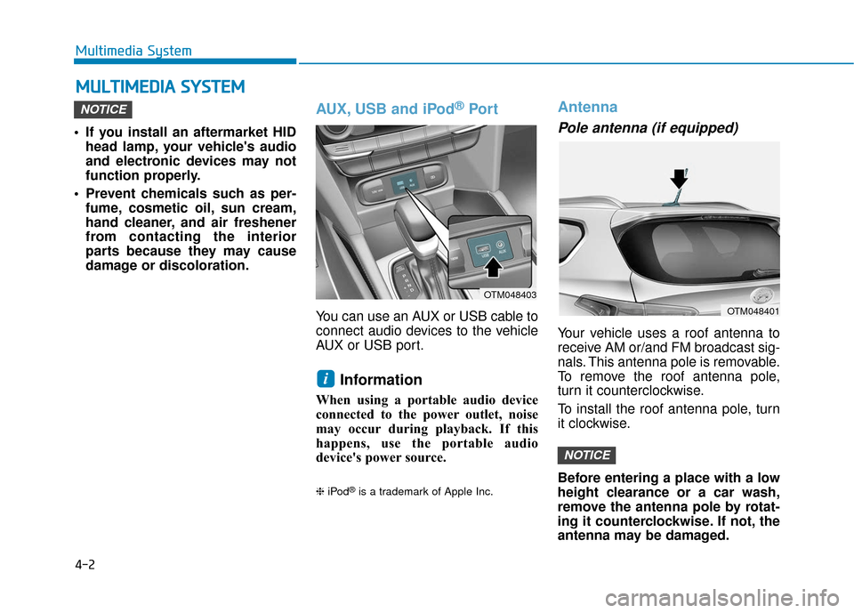 Hyundai Santa Fe 2019 Owners Manual 4-2
Multimedia System
• If you install an aftermarket HID head lamp, your vehicles audio
and electronic devices may not
function properly.
Prevent chemicals such as per- fume, cosmetic oil, sun cr Hyundai Santa Fe 2019 Owners Manual 4-2
Multimedia System
• If you install an aftermarket HID head lamp, your vehicles audio
and electronic devices may not
function properly.
Prevent chemicals such as per- fume, cosmetic oil, sun cr