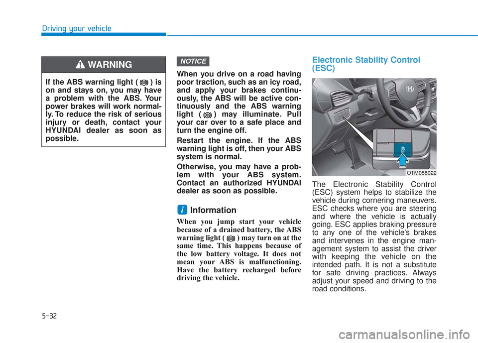 Hyundai Santa Fe 2019  Owners Manual 5-32
Driving your vehicleWhen you drive on a road having
poor traction, such as an icy road,
and apply your brakes continu-
ously, the ABS will be active con-
tinuously and the ABS warning
light ( ) m