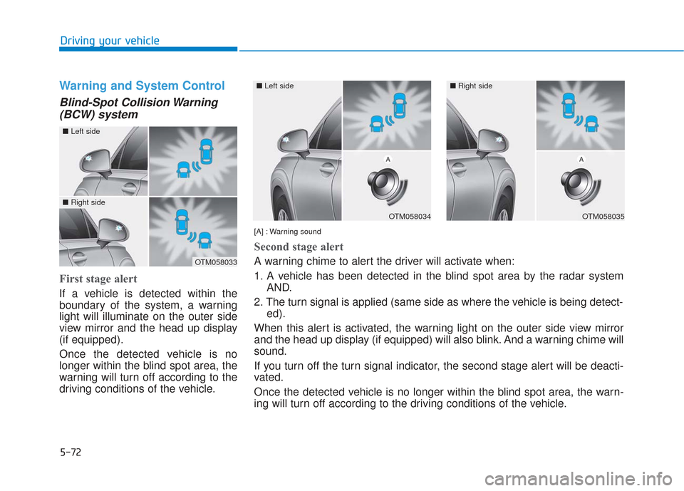 Hyundai Santa Fe 2019  Owners Manual 5-72
Driving your vehicle
Warning and System Control
Blind-Spot Collision Warning(BCW) system
First stage alert
If a vehicle is detected within the
boundary of the system, a warning
light will illumin