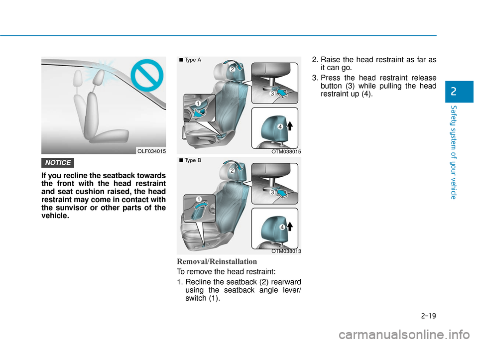 Hyundai Santa Fe 2019  Owners Manual 2-19
Safety system of your vehicle
2
If you recline the seatback towards
the front with the head restraint
and seat cushion raised, the head
restraint may come in contact with
the sunvisor or other pa