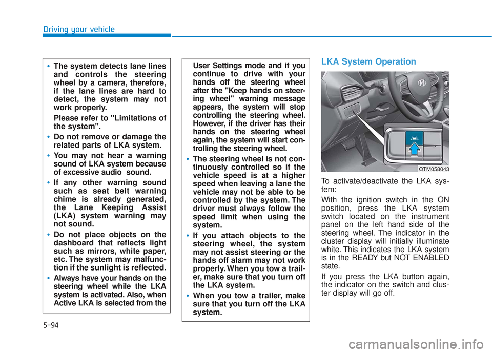 Hyundai Santa Fe 2019 Owners Manual 5-94
Driving your vehicle
LKA System Operation
To activate/deactivate the LKA sys-
tem:
With the ignition switch in the ON
position, press the LKA system
switch located on the instrument
panel on the Hyundai Santa Fe 2019 Owners Manual 5-94
Driving your vehicle
LKA System Operation
To activate/deactivate the LKA sys-
tem:
With the ignition switch in the ON
position, press the LKA system
switch located on the instrument
panel on the