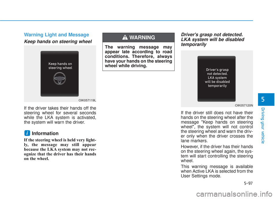 Hyundai Santa Fe 2019  Owners Manual 5-97
Driving your vehicle
5
Warning Light and Message
Keep hands on steering wheel
If the driver takes their hands off the
steering wheel for several seconds
while the LKA system is activated,
the sys