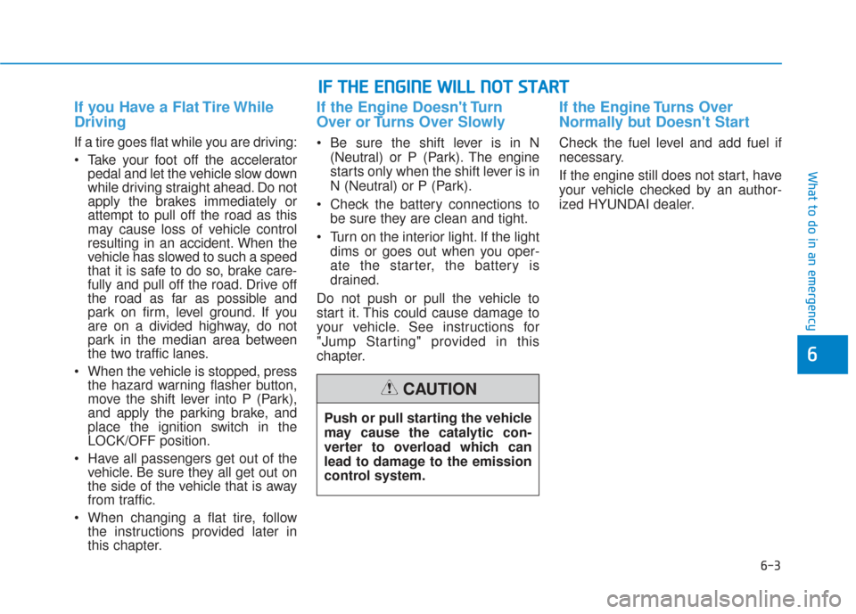 Hyundai Santa Fe 2019  Owners Manual 6-3
What to do in an emergency
If you Have a Flat Tire While
Driving
If a tire goes flat while you are driving:
 Take your foot off the acceleratorpedal and let the vehicle slow down
while driving str