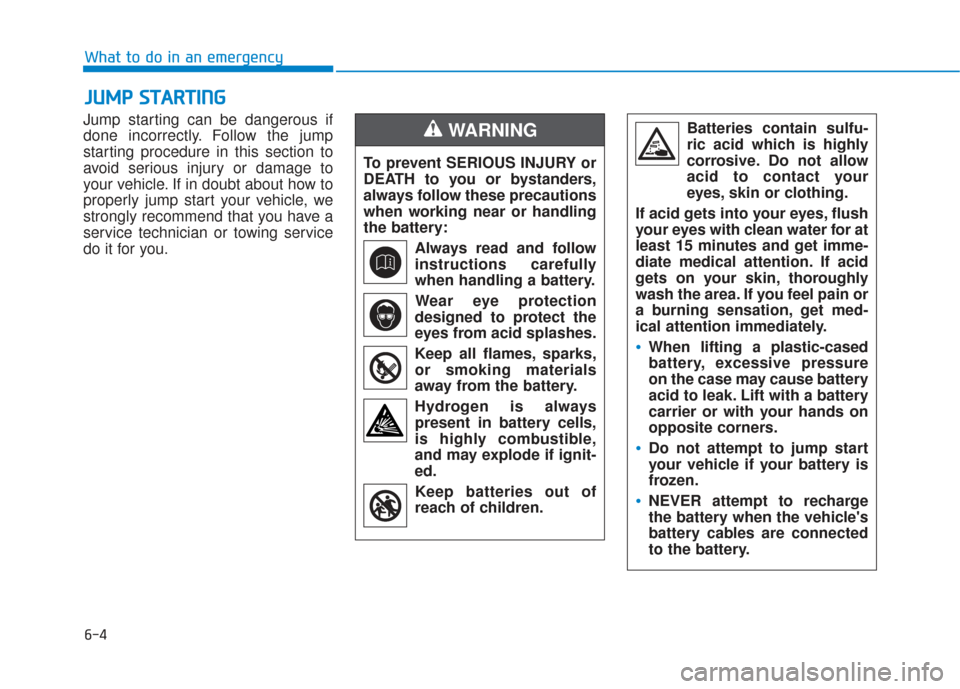 Hyundai Santa Fe 2019  Owners Manual 6-4
What to do in an emergency
Jump starting can be dangerous if
done incorrectly. Follow the jump
starting procedure in this section to
avoid serious injury or damage to
your vehicle. If in doubt abo