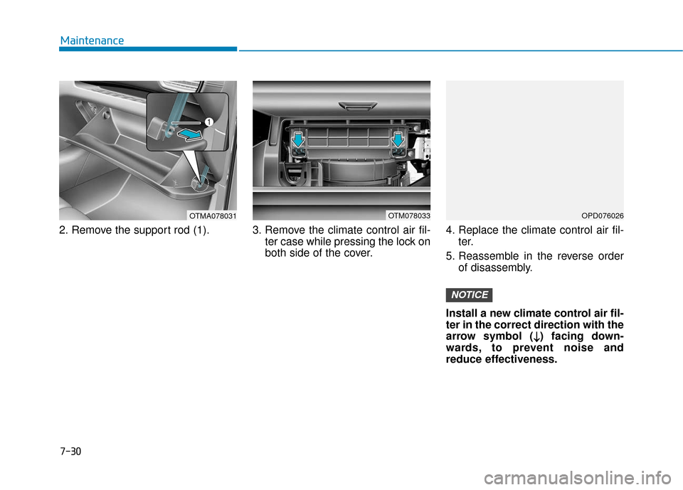 Hyundai Santa Fe 2019  Owners Manual 2. Remove the support rod (1). 3. Remove the climate control air fil-ter case while pressing the lock on
both side of the cover.4. Replace the climate control air fil-
ter.
5. Reassemble in the revers