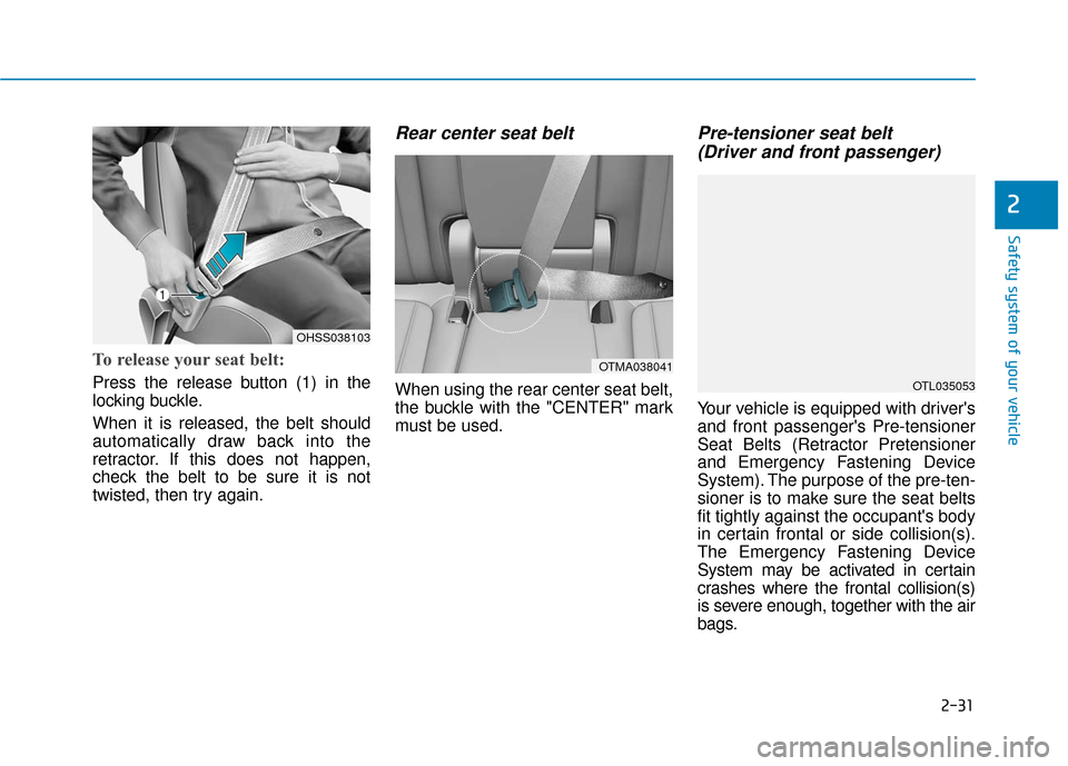 Hyundai Santa Fe 2019  Owners Manual 2-31
Safety system of your vehicle
2
To release your seat belt: 
Press the release button (1) in the
locking buckle.
When it is released, the belt should
automatically draw back into the
retractor. If