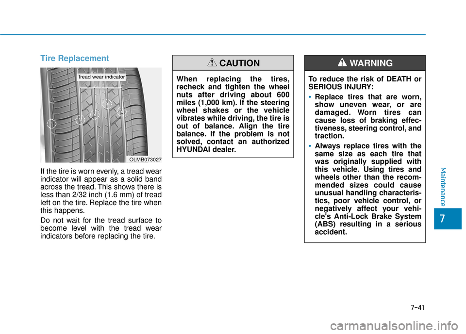 Hyundai Santa Fe 2019  Owners Manual Tire Replacement 
If the tire is worn evenly, a tread wear
indicator will appear as a solid band
across the tread. This shows there is
less than 2/32 inch (1.6 mm) of tread
left on the tire. Replace t