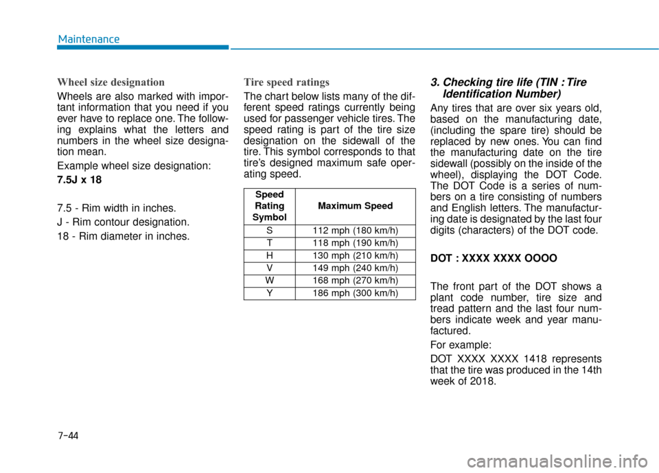 Hyundai Santa Fe 2019  Owners Manual Wheel size designation 
Wheels are also marked with impor-
tant information that you need if you
ever have to replace one. The follow-
ing explains what the letters and
numbers in the wheel size desig