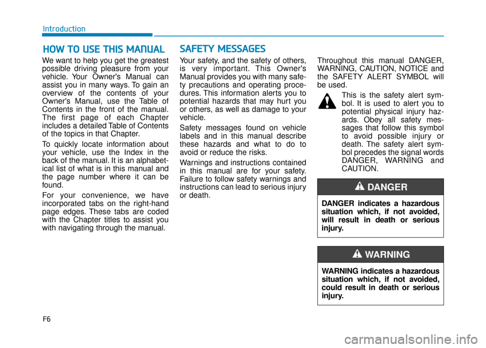 Hyundai Santa Fe 2019 Owners Manual F6
Introduction
We want to help you get the greatest
possible driving pleasure from your
vehicle. Your Owners Manual can
assist you in many ways. To gain an
overview of the contents of your
Owners M Hyundai Santa Fe 2019 Owners Manual F6
Introduction
We want to help you get the greatest
possible driving pleasure from your
vehicle. Your Owners Manual can
assist you in many ways. To gain an
overview of the contents of your
Owners M