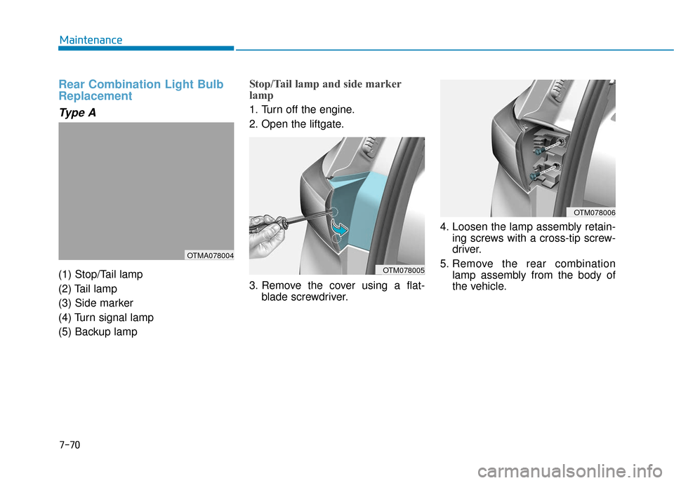 Hyundai Santa Fe 2019  Owners Manual Rear Combination Light Bulb
Replacement
Type A
(1) Stop/Tail lamp
(2) Tail  lamp
(3) Side marker
(4) Turn signal lamp
(5) Backup lamp
Stop/Tail lamp and side marker
lamp
1. Turn off the engine.
2. Ope