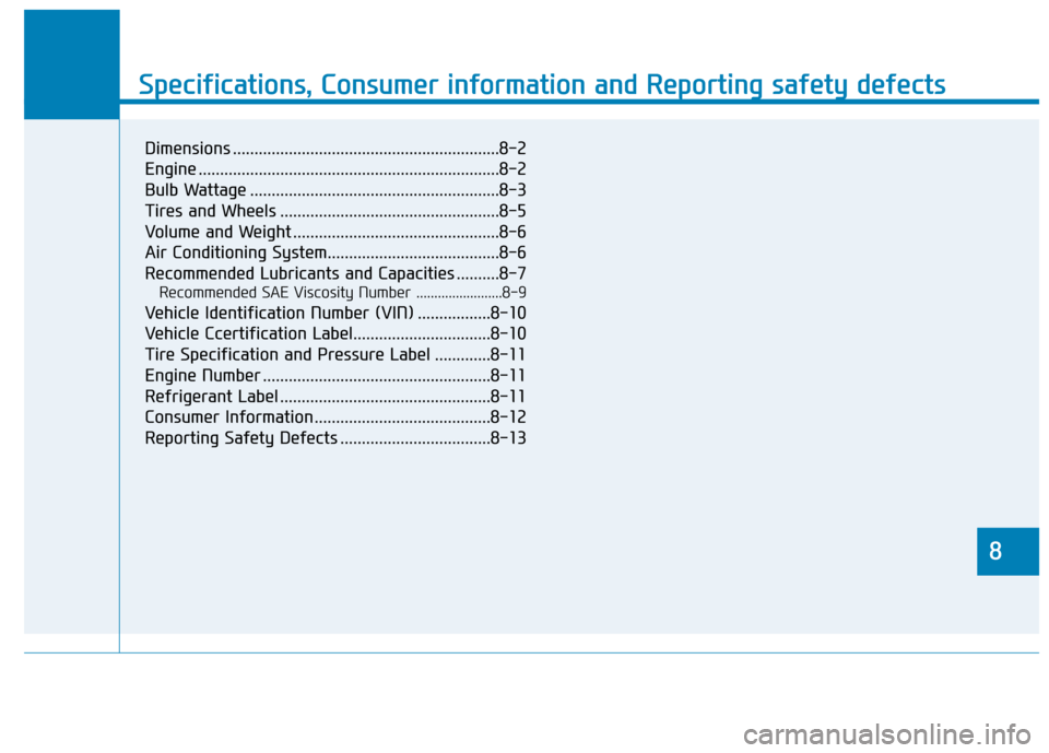 Hyundai Santa Fe 2019 Owners Manual 888
Specifications & Consumer information
8
Specifications, Consumer information and Reporting safety defects
8
Dimensions ..............................................................8-2
Engine .... Hyundai Santa Fe 2019 Owners Manual 888
Specifications & Consumer information
8
Specifications, Consumer information and Reporting safety defects
8
Dimensions ..............................................................8-2
Engine ....