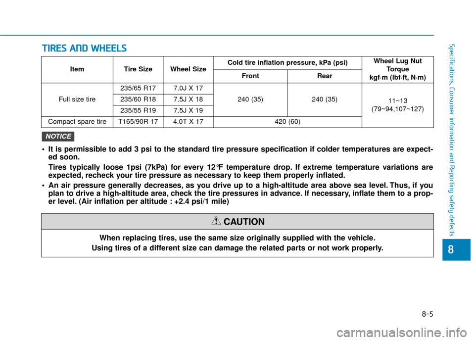 Hyundai Santa Fe 2019 Owners Manual When replacing tires, use the same size originally supplied with the vehicle.
Using tires of a different size can damage the related parts or not work properly.
CAUTION
T
T I
IR
R E
ES
S
A
A N
N D
D Hyundai Santa Fe 2019 Owners Manual When replacing tires, use the same size originally supplied with the vehicle.
Using tires of a different size can damage the related parts or not work properly.
CAUTION
T
T I
IR
R E
ES
S
A
A N
N D
D