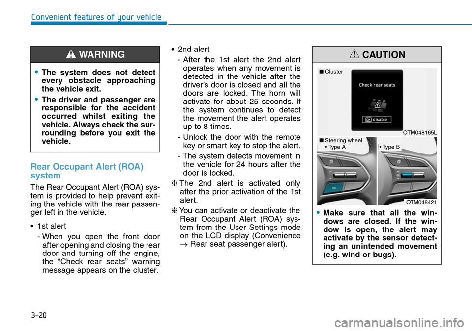 Hyundai Santa Fe 2019  Owners Manual - RHD (UK, Australia) 3-20
Rear Occupant Alert (ROA)
system
The Rear Occupant Alert (ROA) sys-
tem is provided to help prevent exit-
ing the vehicle with the rear passen-
ger left in the vehicle.
• 1st alert
- When you o