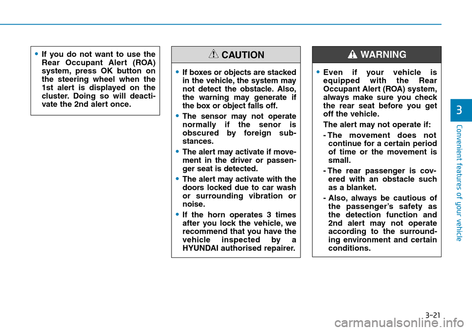 Hyundai Santa Fe 2019  Owners Manual - RHD (UK, Australia) 3-21
Convenient features of your vehicle
3
•If you do not want to use the
Rear Occupant Alert (ROA)
system, press OK button on
the steering wheel when the
1st alert is displayed on the
cluster. Doin
