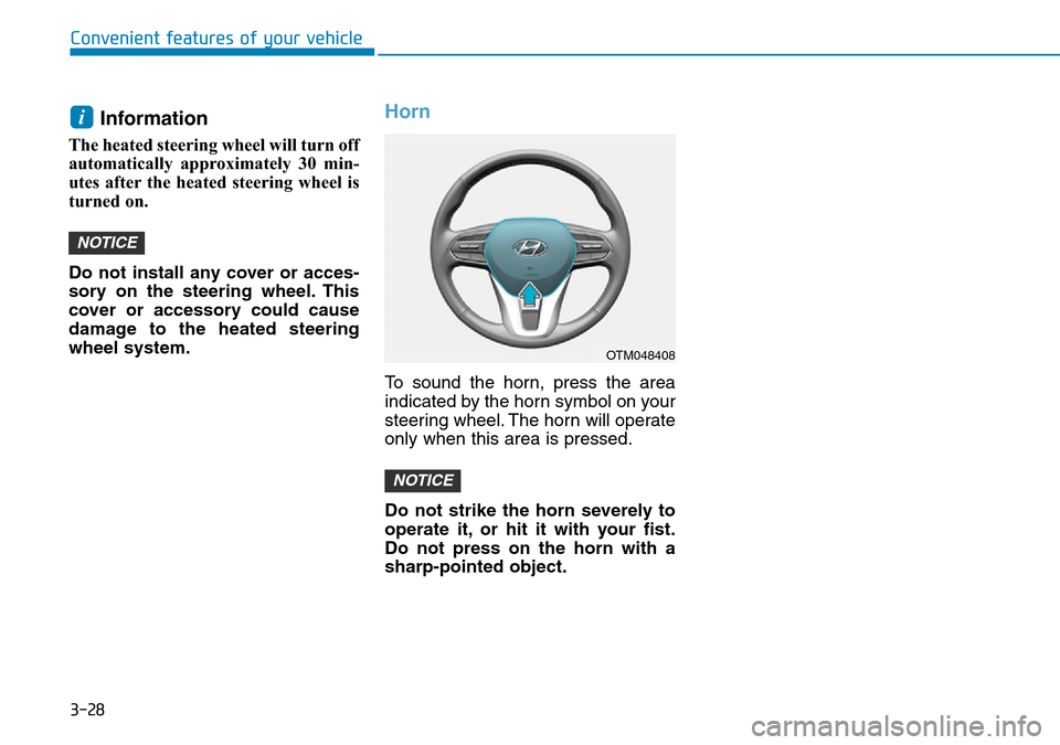 Hyundai Santa Fe 2019  Owners Manual - RHD (UK, Australia) 3-28
Convenient features of your vehicle
Information 
The heated steering wheel will turn off
automatically approximately 30 min-
utes after the heated steering wheel is
turned on. 
Do not install any