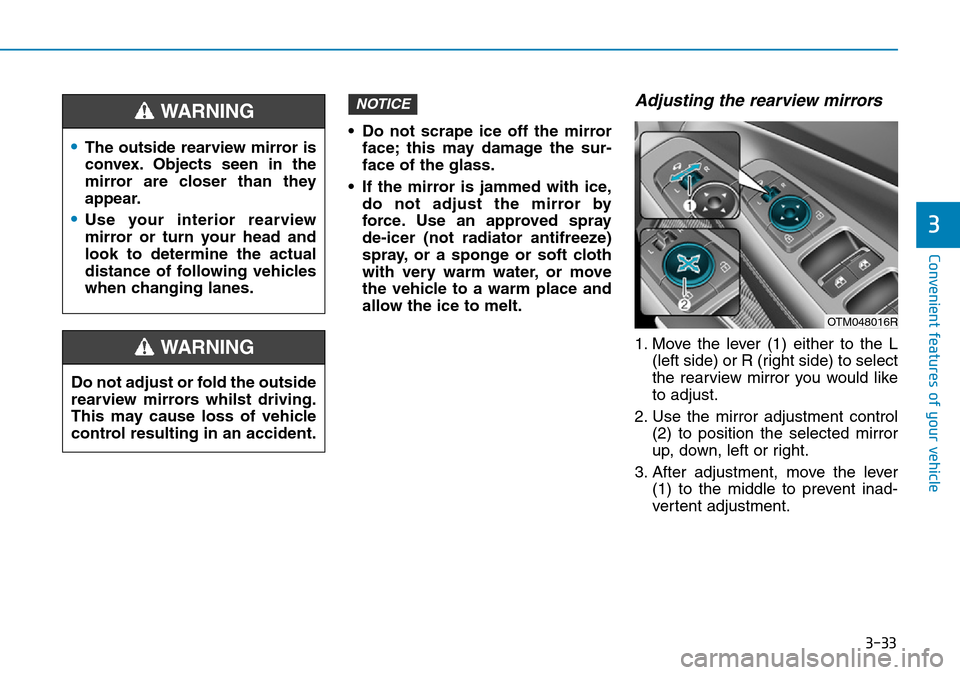 Hyundai Santa Fe 2019  Owners Manual - RHD (UK, Australia) 3-33
Convenient features of your vehicle
3
• Do not scrape ice off the mirror
face; this may damage the sur-
face of the glass.
• If the mirror is jammed with ice,
do not adjust the mirror by
forc