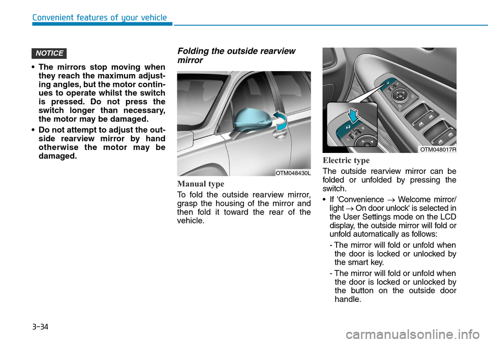 Hyundai Santa Fe 2019  Owners Manual - RHD (UK, Australia) 3-34
Convenient features of your vehicle
• The mirrors stop moving when
they reach the maximum adjust-
ing angles, but the motor contin-
ues to operate whilst the switch
is pressed. Do not press the