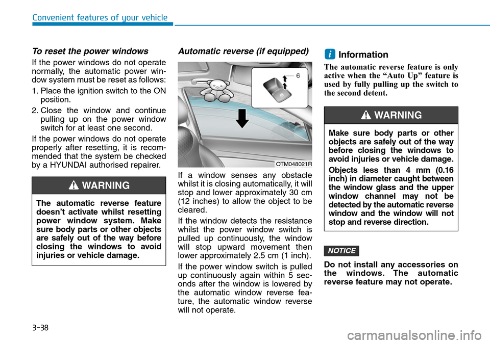 Hyundai Santa Fe 2019  Owners Manual - RHD (UK, Australia) 3-38
Convenient features of your vehicle
To reset the power windows
If the power windows do not operate
normally, the automatic power win-
dow system must be reset as follows:
1. Place the ignition sw